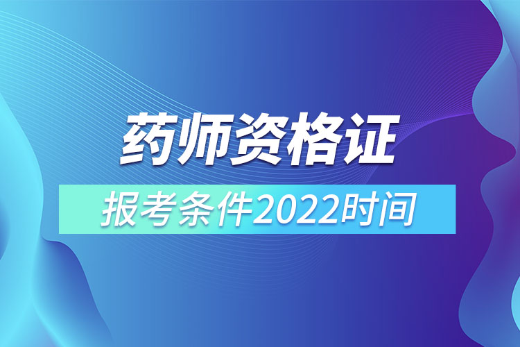 药师资格证报考条件2022时间.jpg