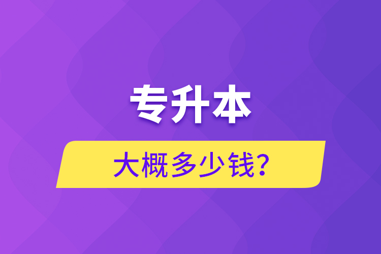 专升本大概多少钱？