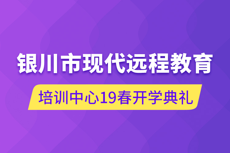 银川市现代远程教育培训中心19春开学典礼