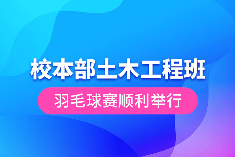 校本部土木工程班羽毛球赛顺利举行