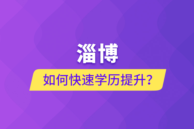 淄博如何快速提升学历？