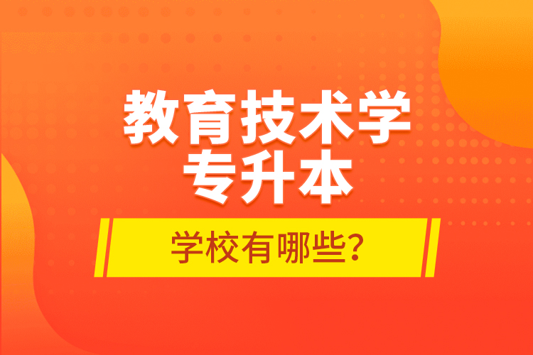 教育技术学专升本学校有哪些？