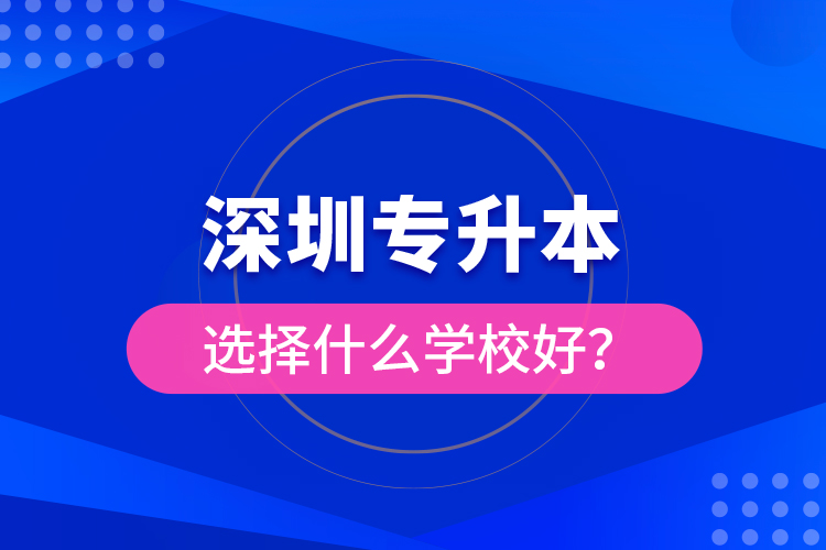 深圳专升本选择什么学校好？