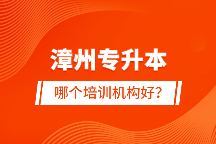 漳州专升本哪个培训机构好？