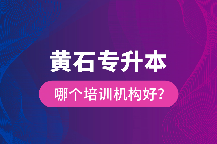 黄石专升本哪个培训机构好？