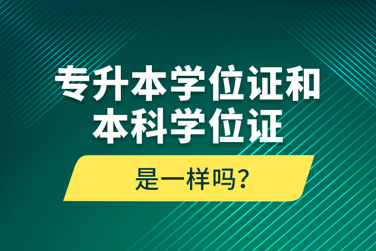 专升本学位证和本科学位证是一样吗