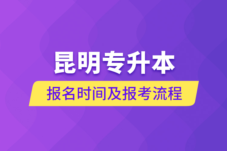 昆明专升本报名时间及报考流程