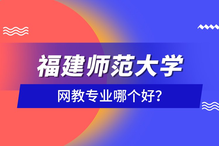 福建师范大学网教专业哪个好？