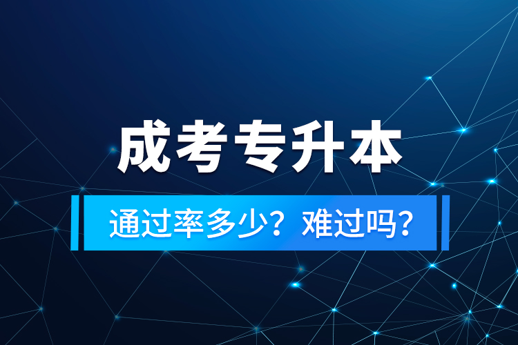 成考专升本通过率多少？难过吗？