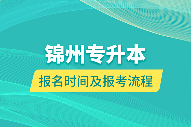 锦州专升本报名时间及报考流程