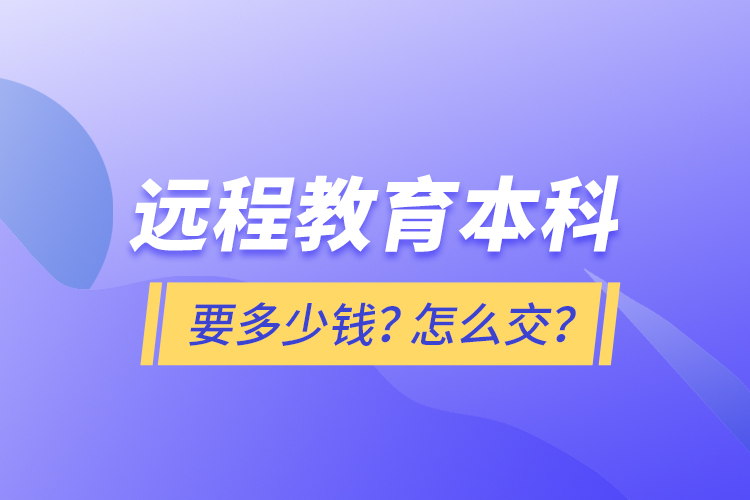 远程教育本科要多少钱？怎么交？