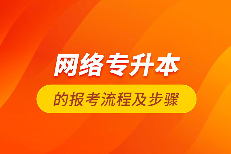 网络专升本的报考流程及步骤