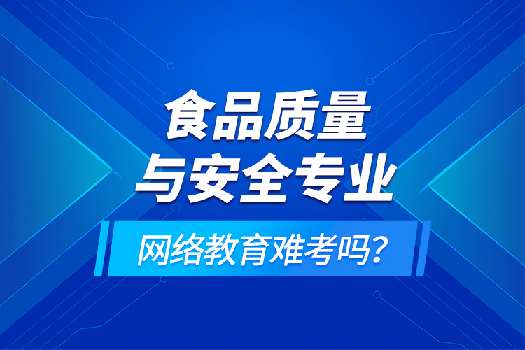 食品质量与安全专业网络教育难考吗？