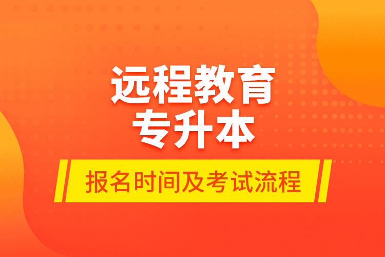 远程教育专升本报名时间及考试流程