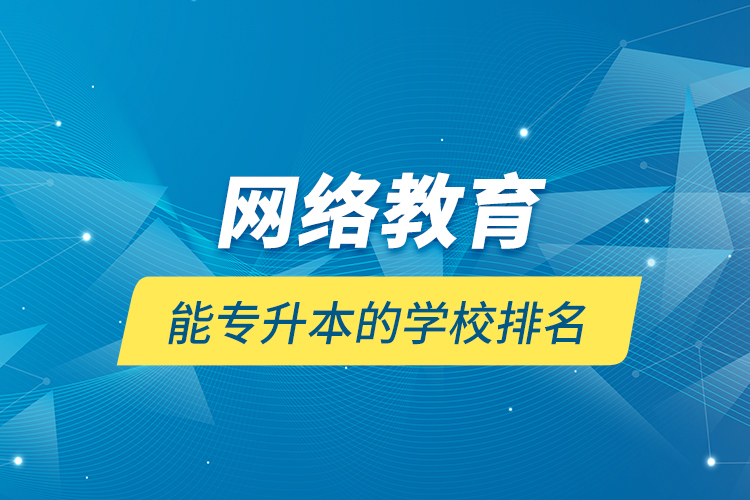 网络教育能专升本的学校排名