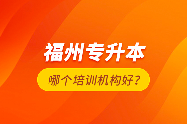 福州专升本哪个培训机构好？