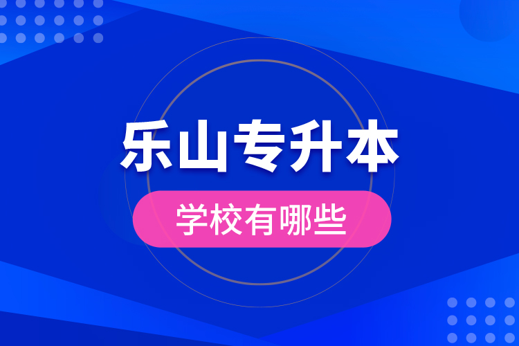 乐山专升本学校有哪些？