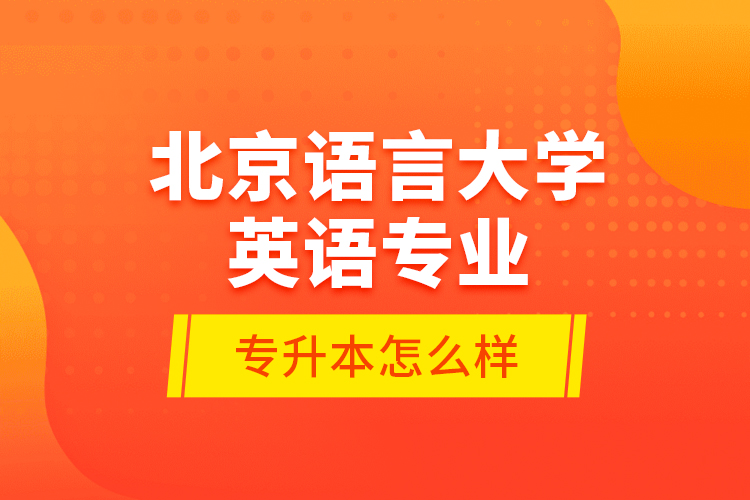 北京语言大学英语专业专升本怎么样？