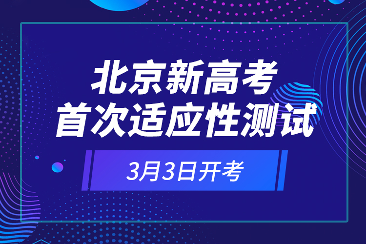 北京新高考首次适应性测试3月3日开考