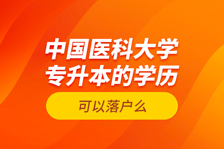 中国医科大学专升本的学历可以落户么？