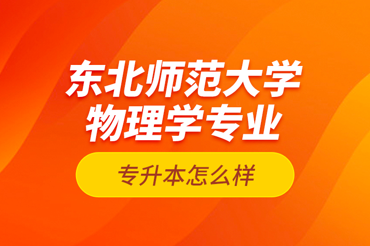 东北师范大学物理学专业专升本怎么样？