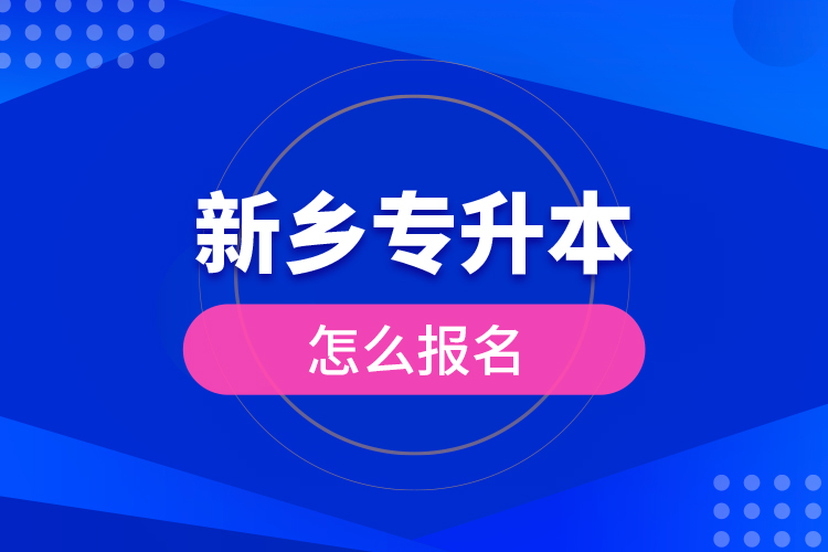 新乡专升本怎么报名？