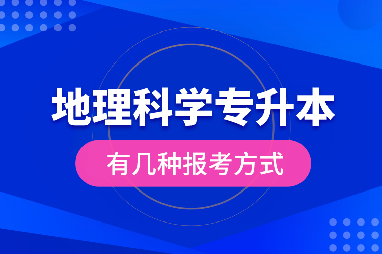 地理科学专升本有几种报考方式？