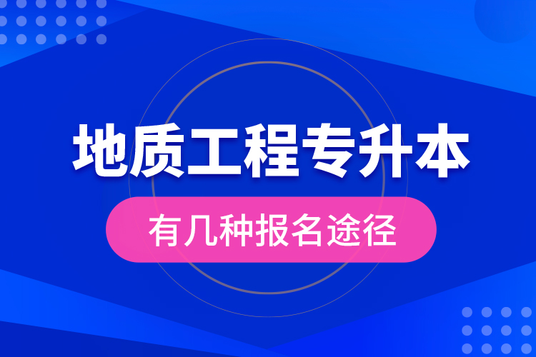 地质工程专升本有几种报名途径？