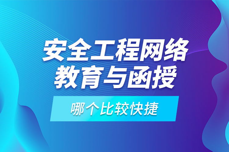 安全工程网络教育与函授哪个比较快捷？