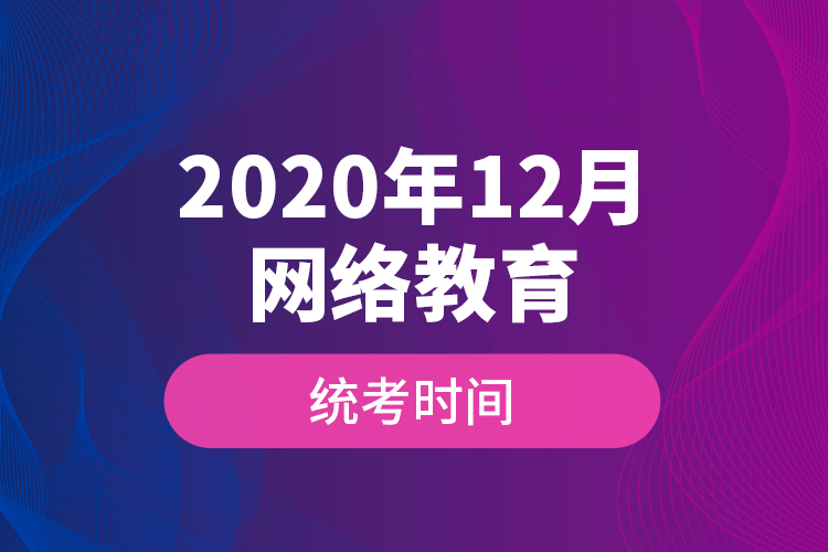 2020年12月网络教育统考时间