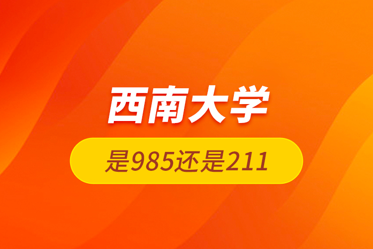 西南大学是985还是211