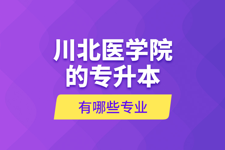 川北医学院的专升本有哪些专业