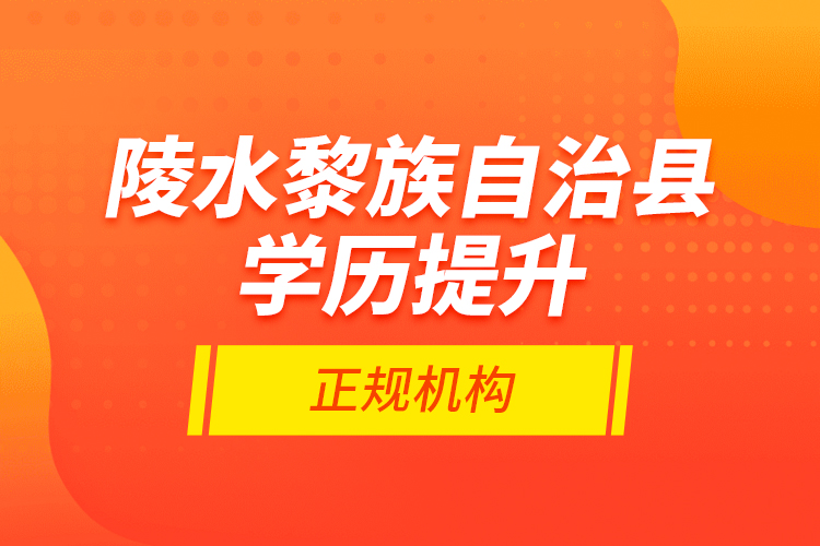 陵水黎族自治县学历提升的正规机构