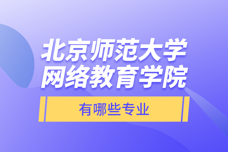 北京师范大学网络教育学院有哪些专业？