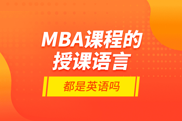 MBA课程的授课语言都是英语吗?