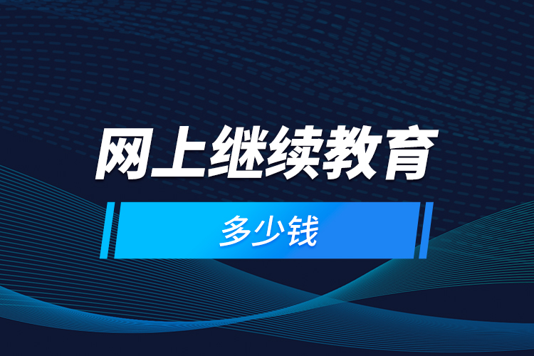 网上继续教育多少钱？