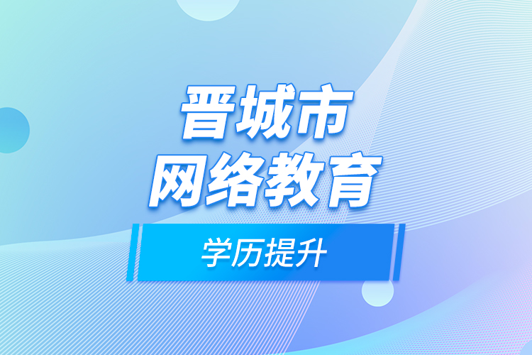 晋城市网络教育学历提升