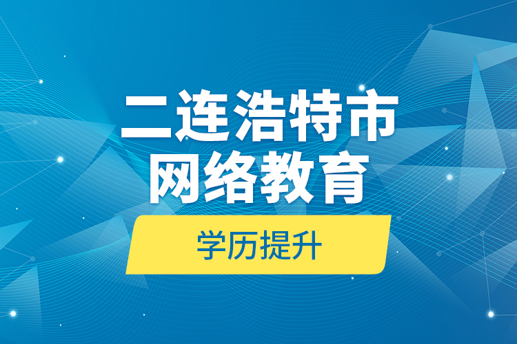 二连浩特市网络教育学历提升